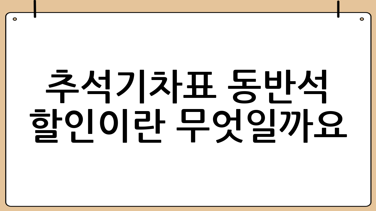 추석기차표 동반석 할인이란 무엇일까요?