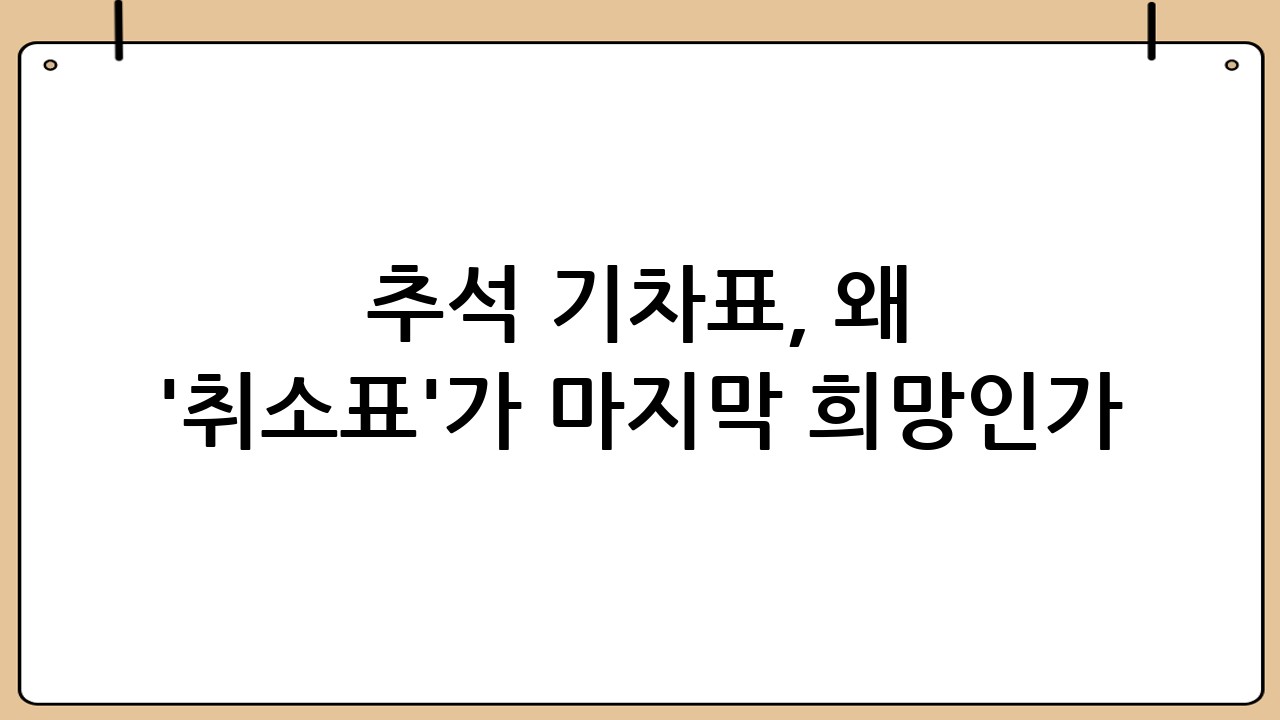 추석 기차표, 왜 '취소표'가 마지막 희망인가?