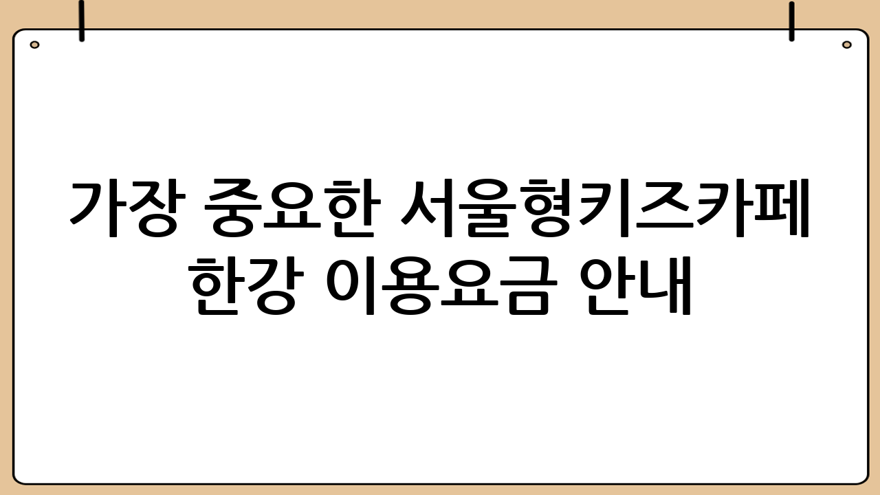 가장 중요한 서울형키즈카페 한강 이용요금 안내