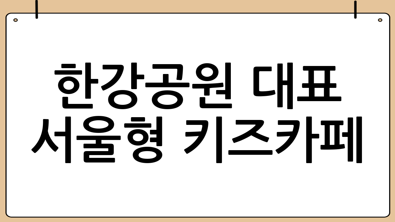 한강공원 대표 서울형 키즈카페: 뚝섬 '꿈틀나루' 집중 탐구