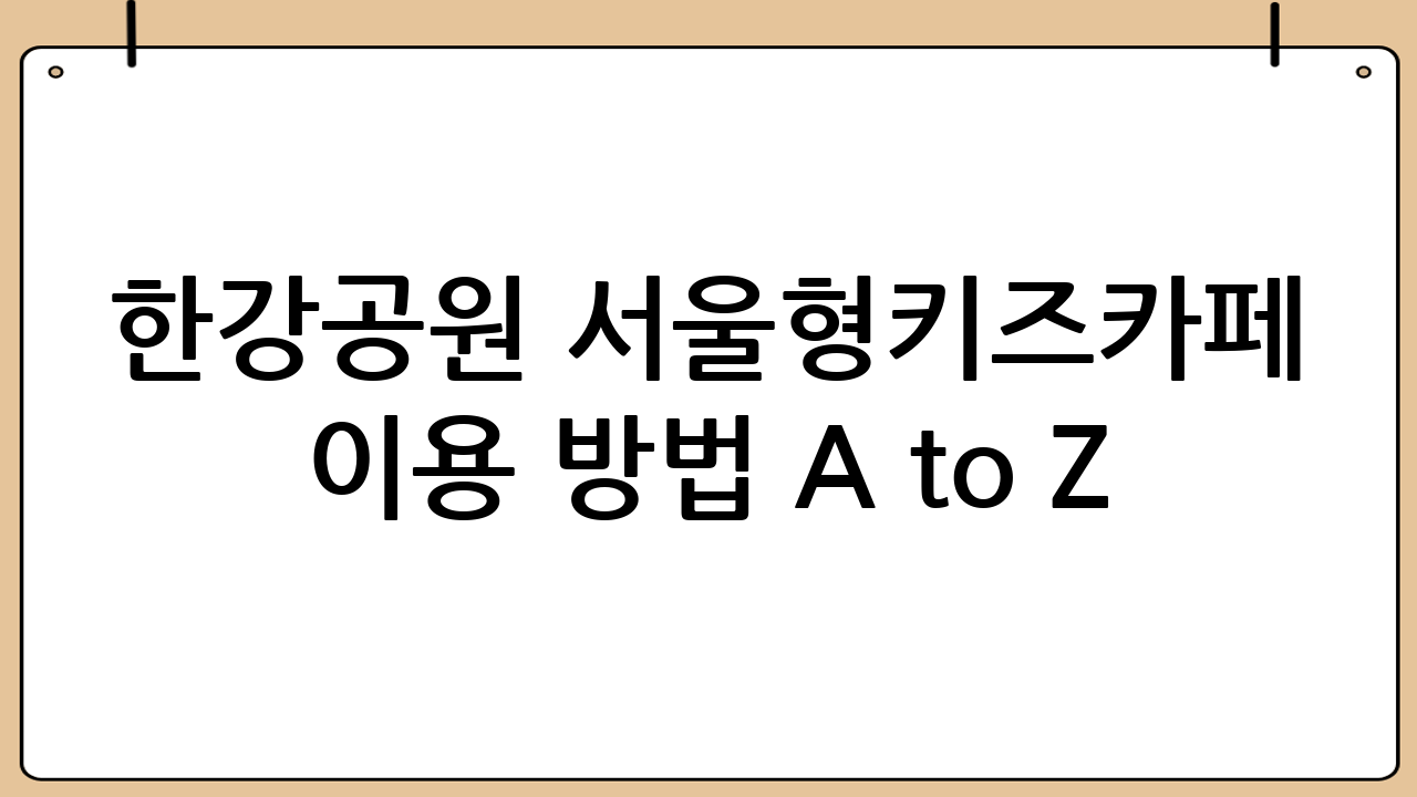한강공원 서울형키즈카페 이용 방법 A to Z