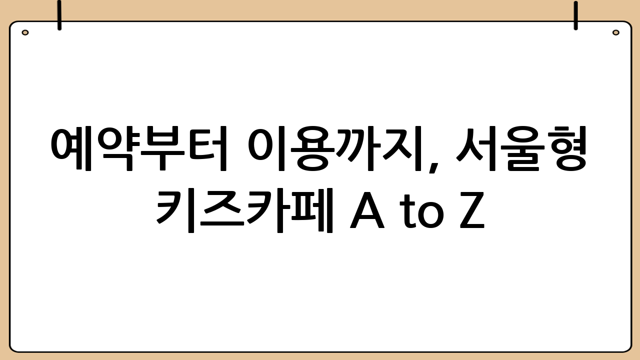 예약부터 이용까지, 서울형 키즈카페 A to Z