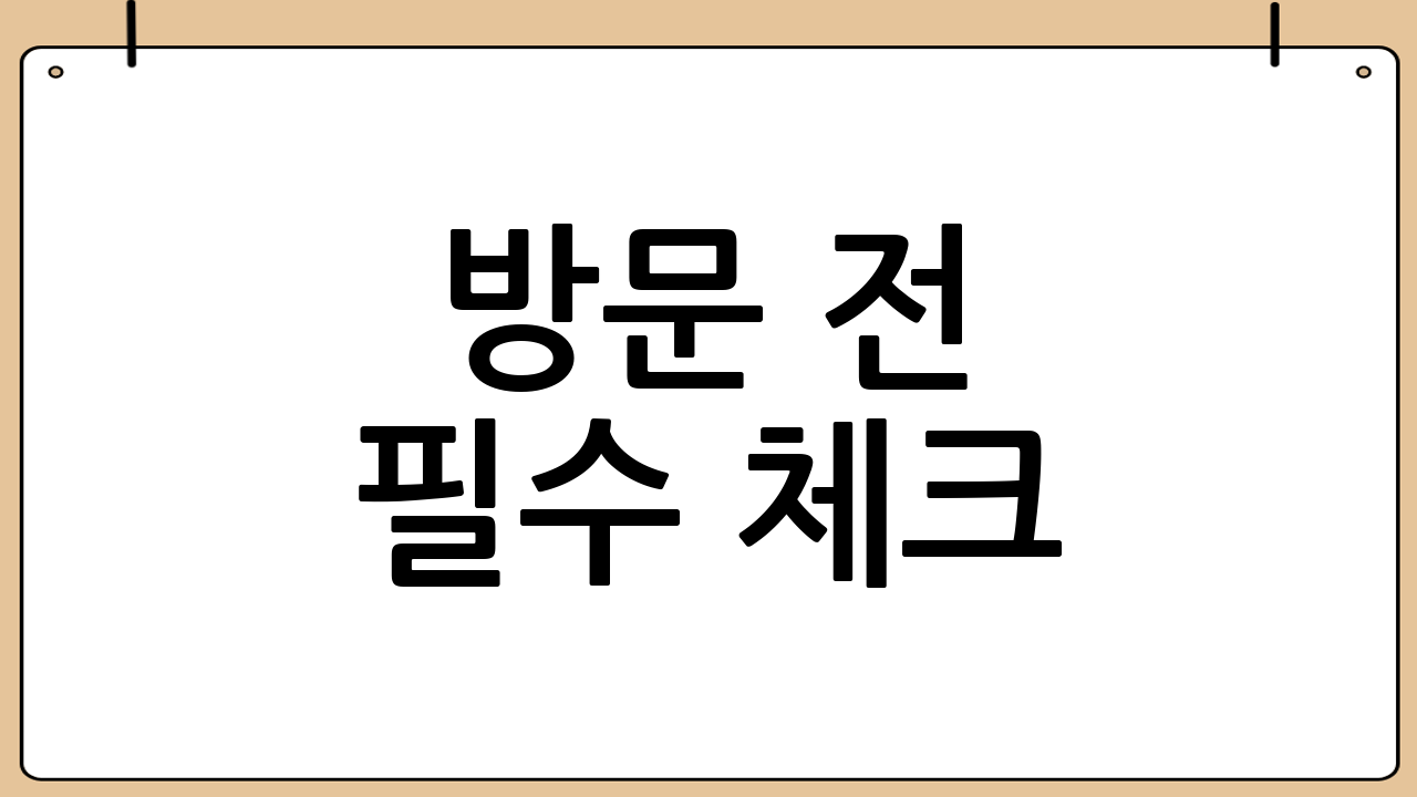 방문 전 필수 체크! 꿀팁 및 주의사항