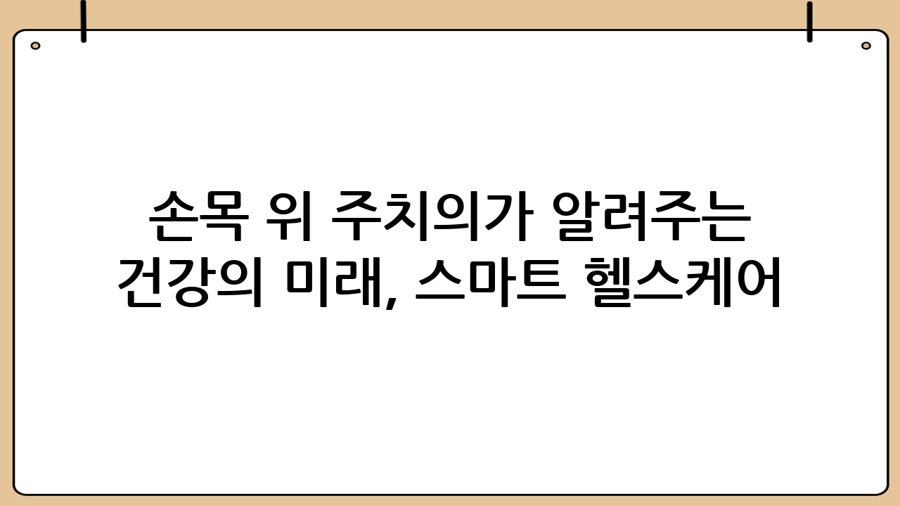 손목 위 주치의가 알려주는 건강의 미래, 스마트 헬스케어