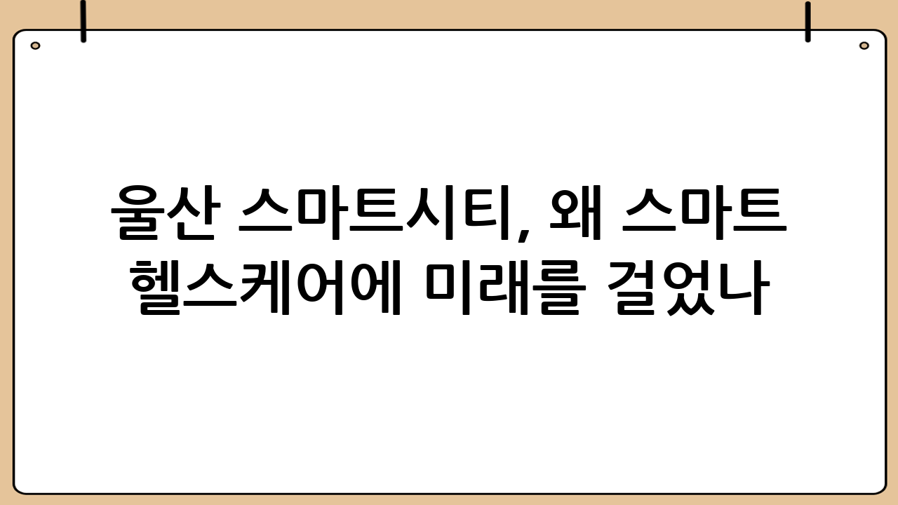 울산 스마트시티, 왜 ‘스마트 헬스케어’에 미래를 걸었나?