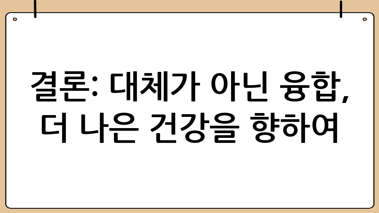 결론: 대체가 아닌 융합, 더 나은 건강을 향하여