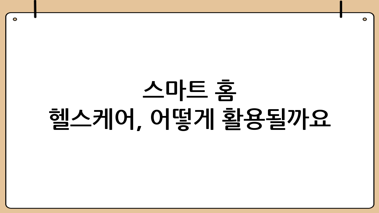 스마트 홈 헬스케어, 어떻게 활용될까요?