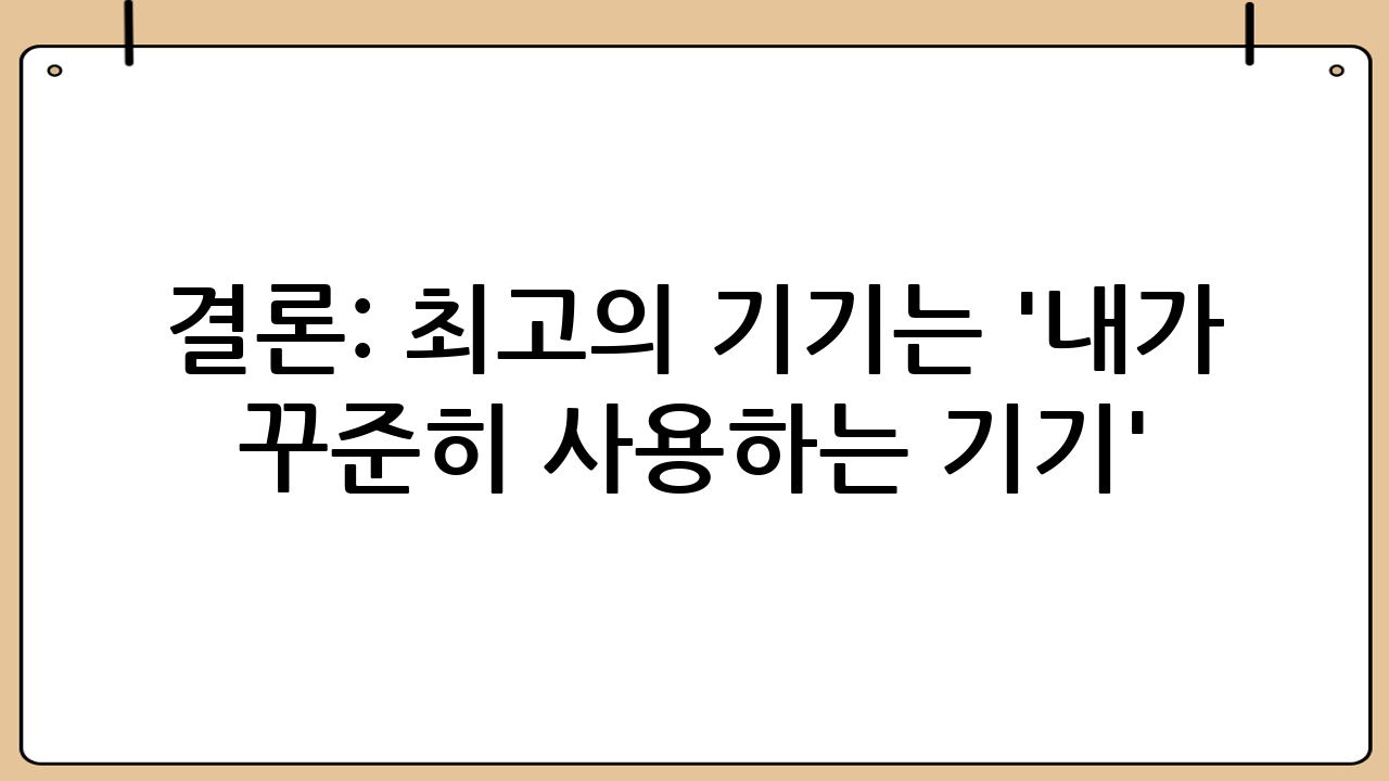 결론: 최고의 기기는 '내가 꾸준히 사용하는 기기'