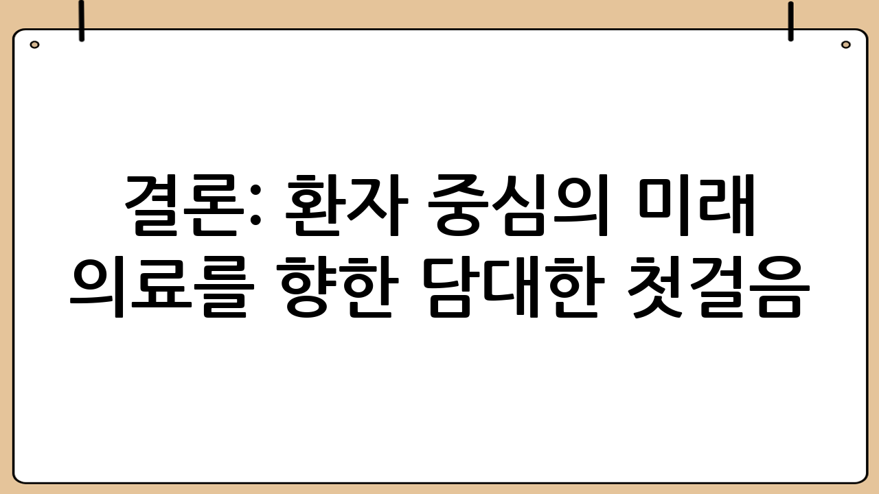 결론: 환자 중심의 미래 의료를 향한 담대한 첫걸음
